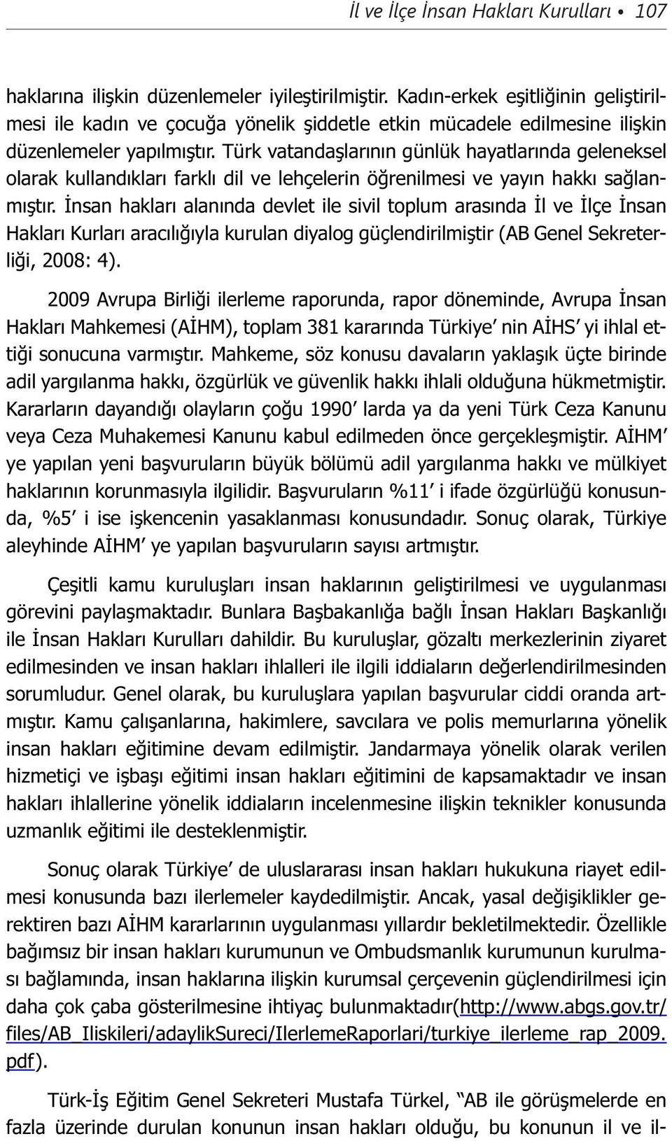 Türk vatandaşlarının günlük hayatlarında geleneksel olarak kullandıkları farklı dil ve lehçelerin öğrenilmesi ve yayın hakkı sağlanmıştır.