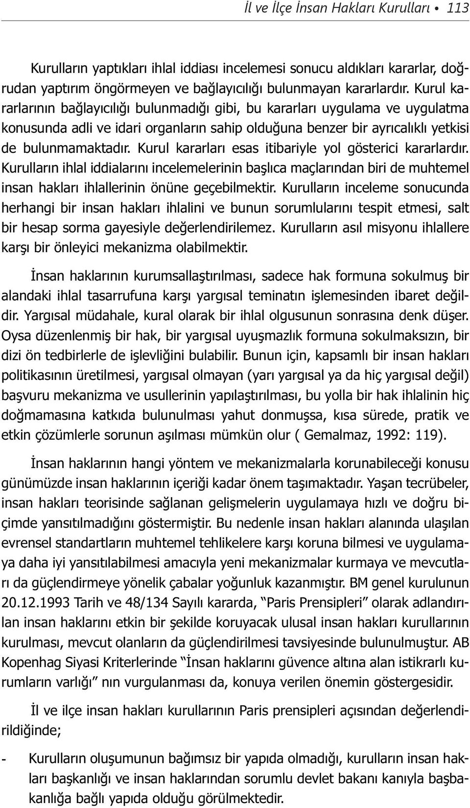 Kurul kararları esas itibariyle yol gösterici kararlardır. Kurulların ihlal iddialarını incelemelerinin başlıca maçlarından biri de muhtemel insan hakları ihlallerinin önüne geçebilmektir.