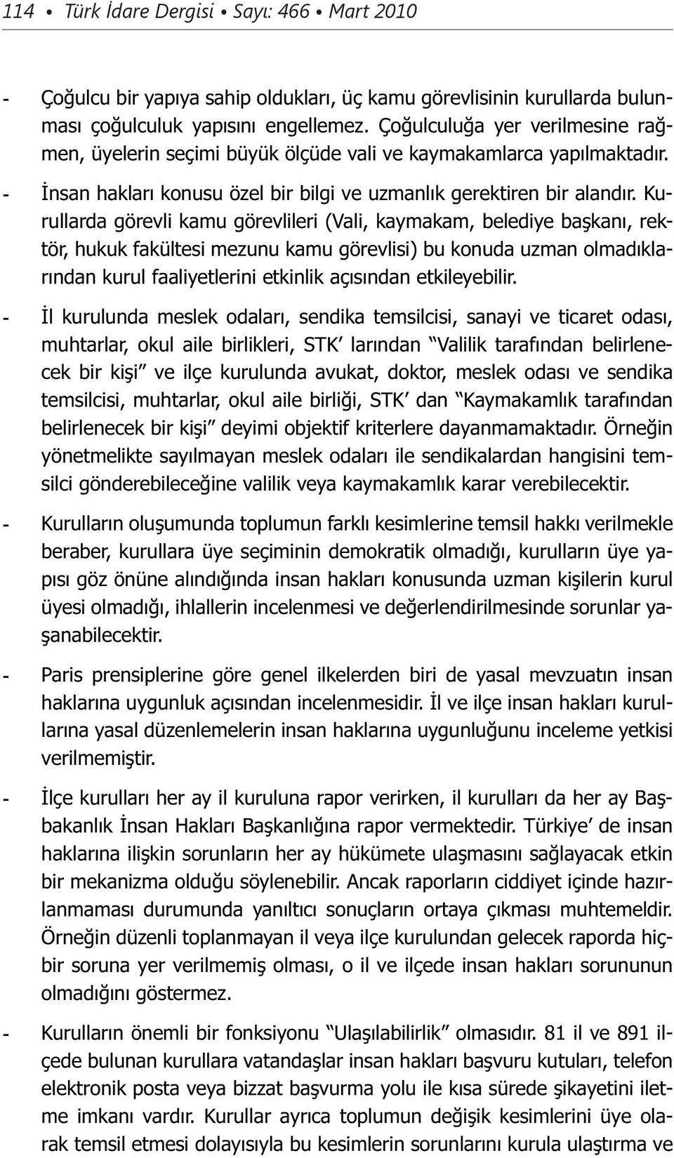 Kurullarda görevli kamu görevlileri (Vali, kaymakam, belediye başkanı, rektör, hukuk fakültesi mezunu kamu görevlisi) bu konuda uzman olmadıklarından kurul faaliyetlerini etkinlik açısından