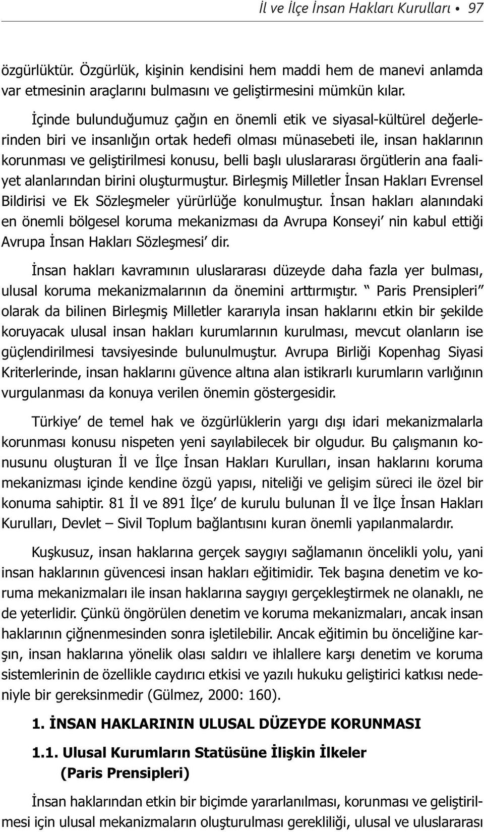 uluslararası örgütlerin ana faaliyet alanlarından birini oluşturmuştur. Birleşmiş Milletler İnsan Hakları Evrensel Bildirisi ve Ek Sözleşmeler yürürlüğe konulmuştur.