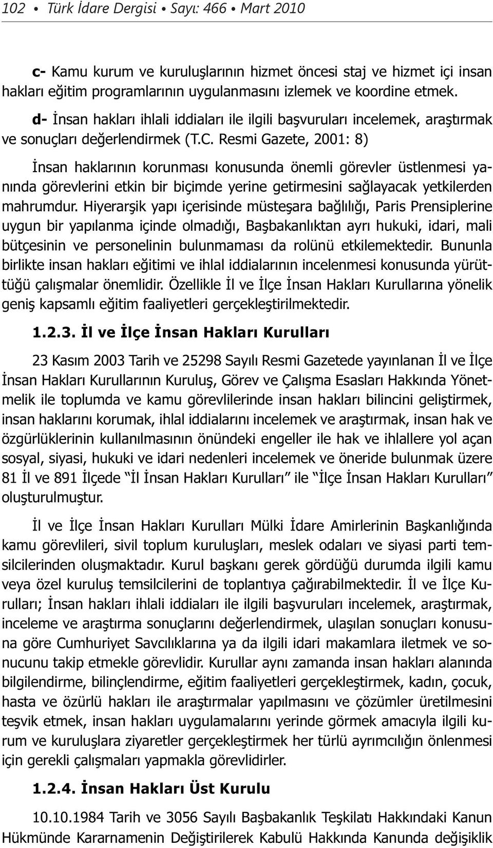 Resmi Gazete, 2001: 8) İnsan haklarının korunması konusunda önemli görevler üstlenmesi yanında görevlerini etkin bir biçimde yerine getirmesini sağlayacak yetkilerden mahrumdur.