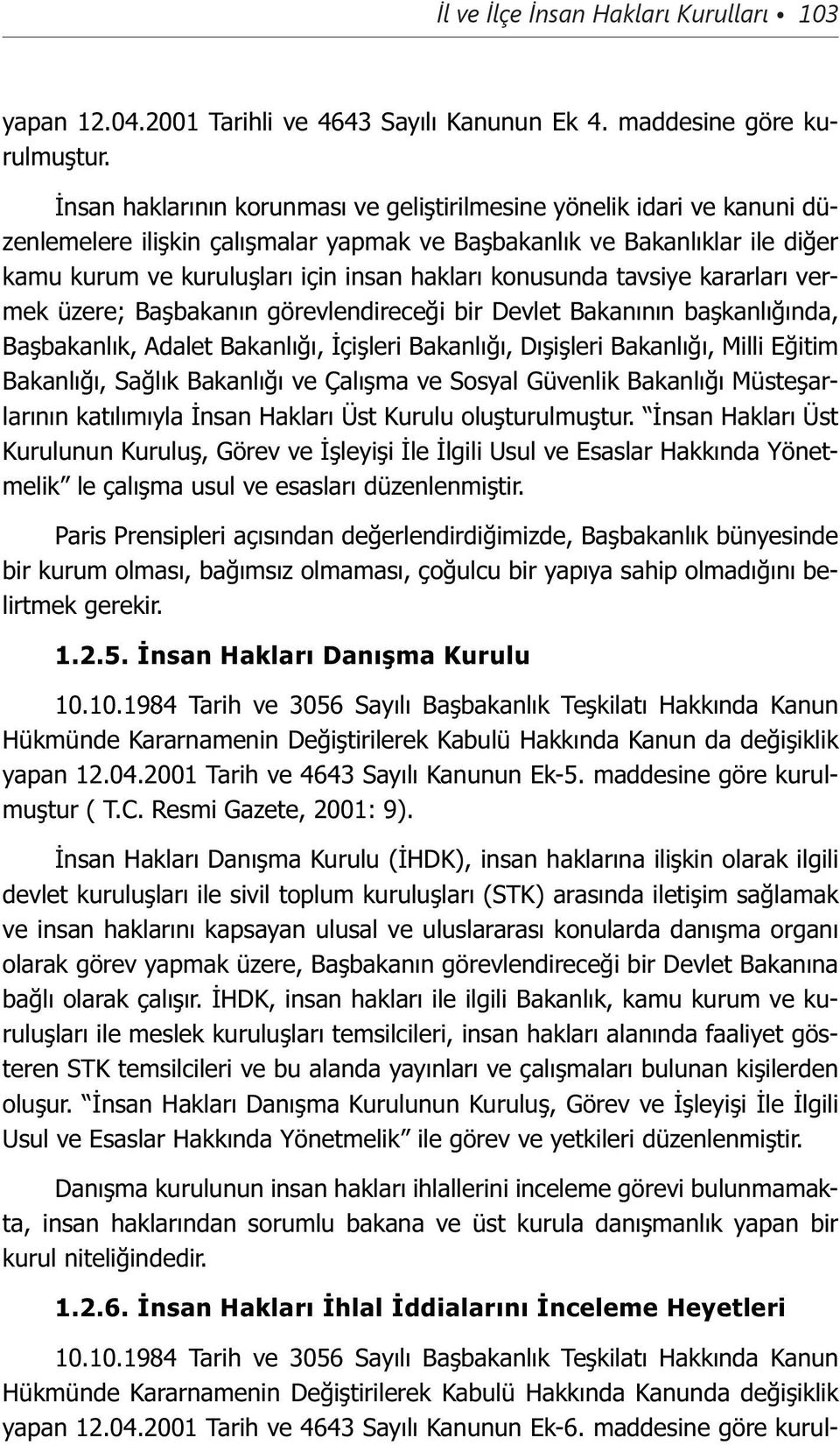 konusunda tavsiye kararları vermek üzere; Başbakanın görevlendireceği bir Devlet Bakanının başkanlığında, Başbakanlık, Adalet Bakanlığı, İçişleri Bakanlığı, Dışişleri Bakanlığı, Milli Eğitim