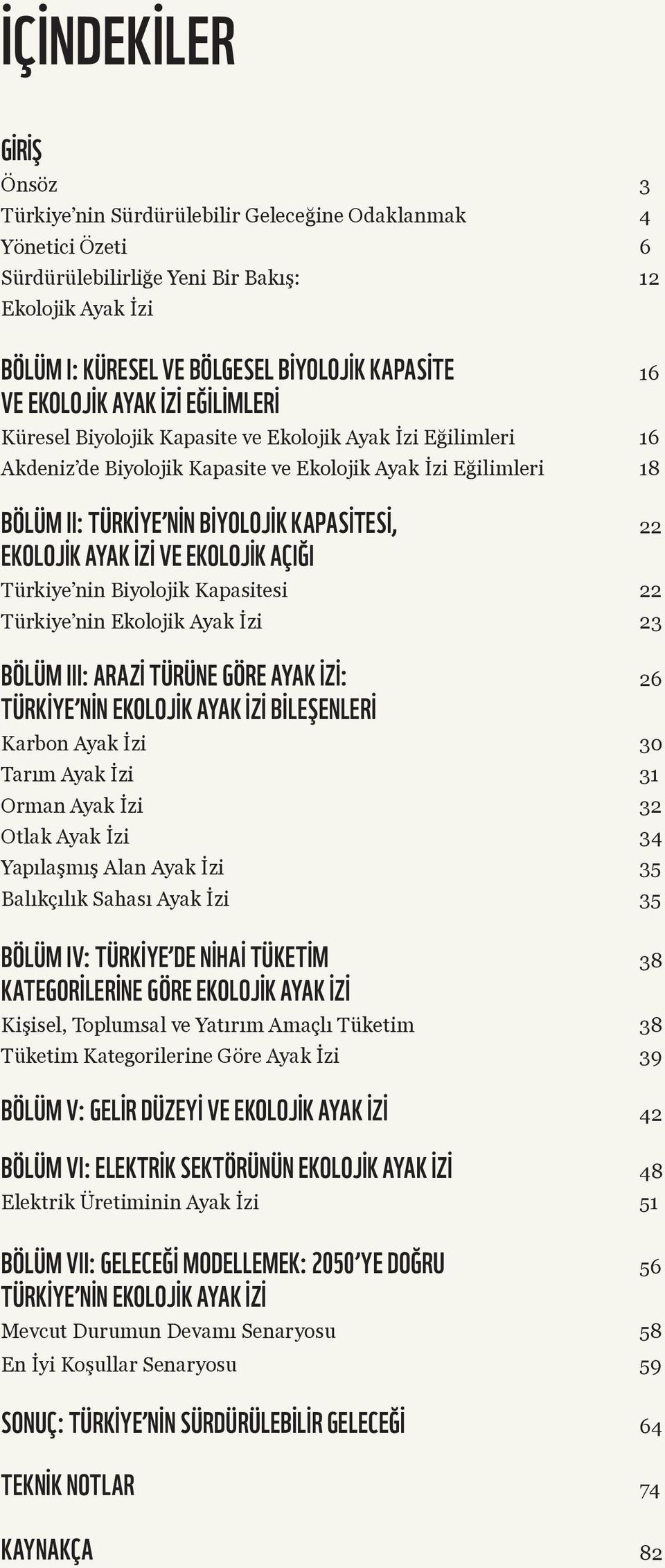 KAPASİTESİ, 22 EKOLOJİK AYAK İZİ VE EKOLOJİK AÇIĞI Türkiye nin Biyolojik Kapasitesi 22 Türkiye nin Ekolojik Ayak İzi 23 BÖLÜM III: ARAZİ TÜRÜNE GÖRE AYAK İZİ: TÜRKİYE NİN EKOLOJİK AYAK İZİ