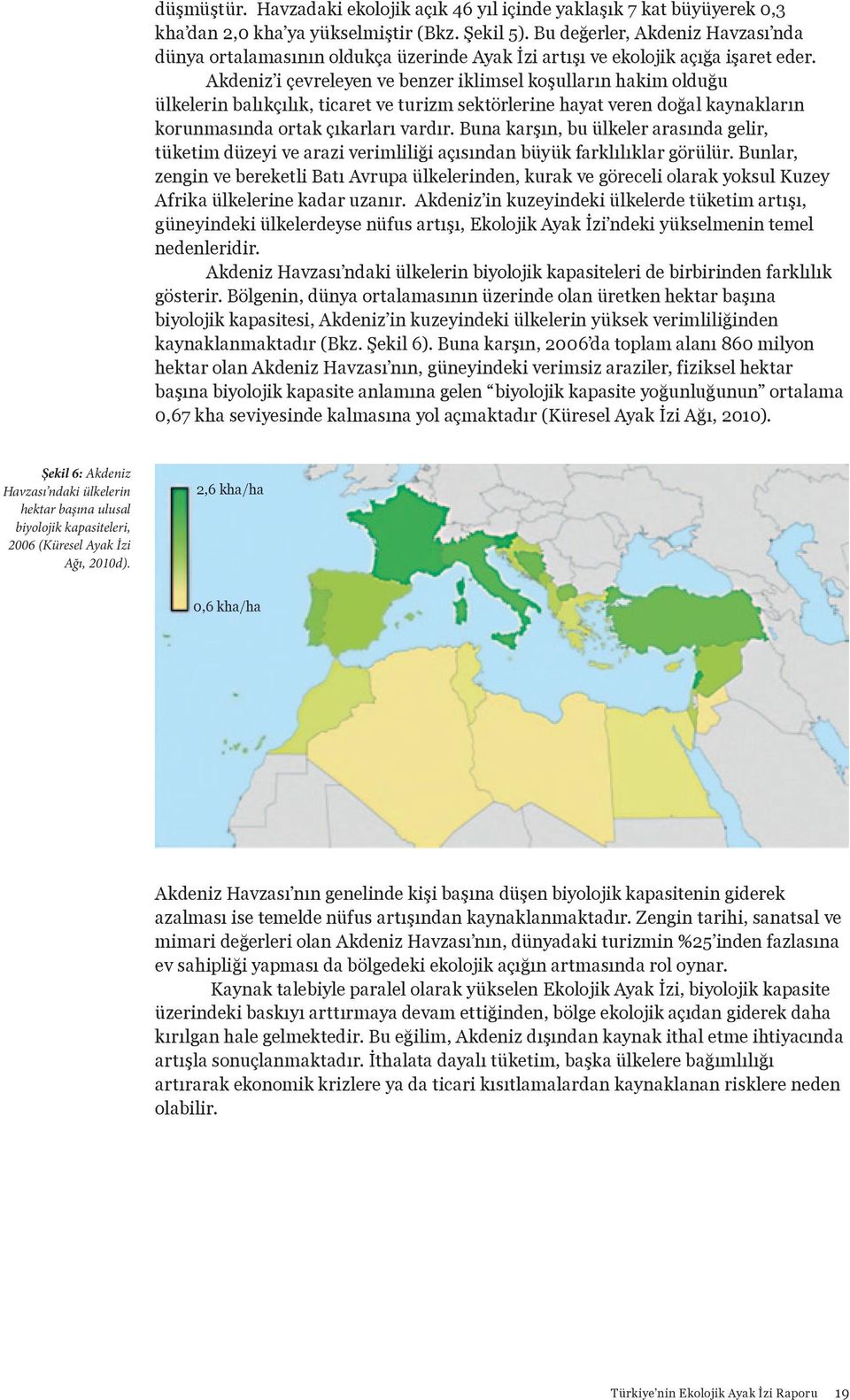 Akdeniz i çevreleyen ve benzer iklimsel koşulların hakim olduğu ülkelerin balıkçılık, ticaret ve turizm sektörlerine hayat veren doğal kaynakların korunmasında ortak çıkarları vardır.