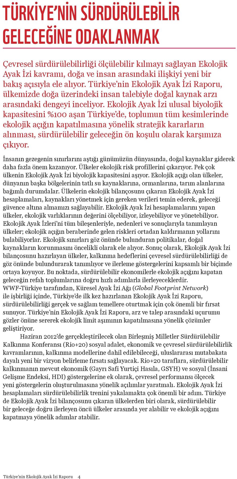 Ekolojik Ayak İzi ulusal biyolojik kapasitesini %100 aşan Türkiye de, toplumun tüm kesimlerinde ekolojik açığın kapatılmasına yönelik stratejik kararların alınması, sürdürülebilir geleceğin ön koşulu