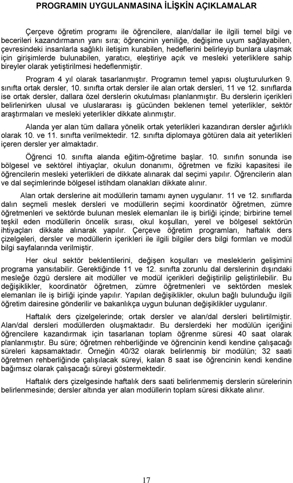 bireyler olarak yetiştirilmesi hedeflenmiştir. Program 4 yıl olarak tasarlanmıştır. Programın temel yapısı oluşturulurken 9. sınıfta ortak dersler, 10.