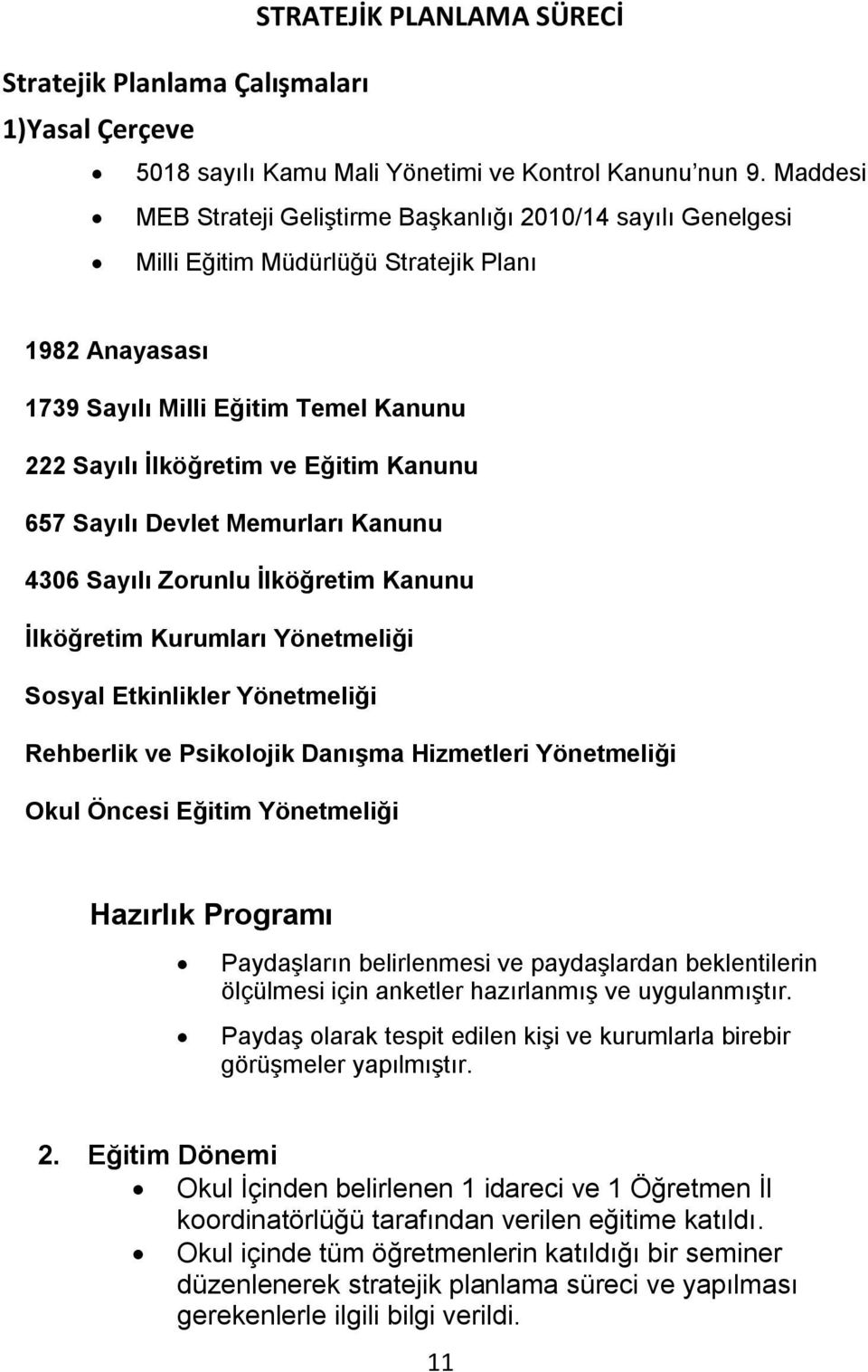 657 Sayılı Devlet Memurları Kanunu 4306 Sayılı Zorunlu İlköğretim Kanunu İlköğretim Kurumları Yönetmeliği Sosyal Etkinlikler Yönetmeliği Rehberlik ve Psikolojik Danışma Hizmetleri Yönetmeliği Okul