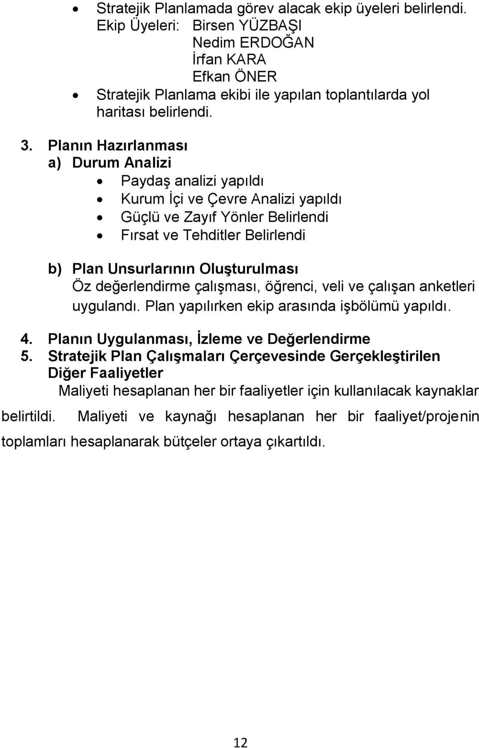 değerlendirme çalıģması, öğrenci, veli ve çalıģan anketleri uygulandı. Plan yapılırken ekip arasında iģbölümü yapıldı. 4. Planın Uygulanması, İzleme ve Değerlendirme 5.