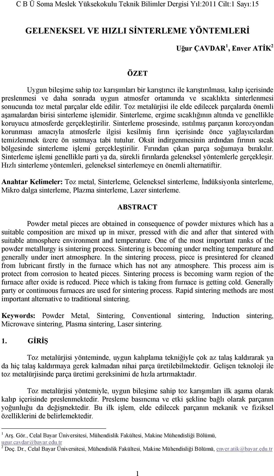 Sinterleme, ergime sıcaklığının altında ve genellikle koruyucu atmosferde gerçekleştirilir.