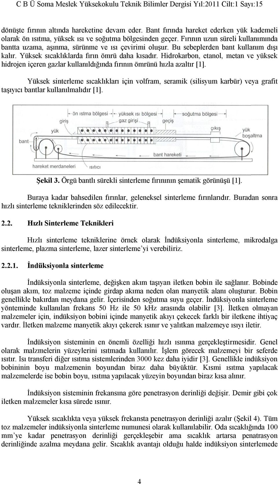 Hidrokarbon, etanol, metan ve yüksek hidrojen içeren gazlar kullanıldığında fırının ömrünü hızla azaltır [1].