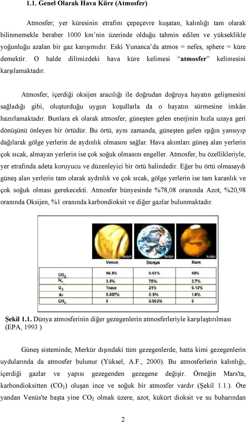 Atmosfer, içerdiği oksijen aracılığı ile doğrudan doğruya hayatın gelişmesini sağladığı gibi, oluşturduğu uygun koşullarla da o hayatın sürmesine imkân hazırlamaktadır.