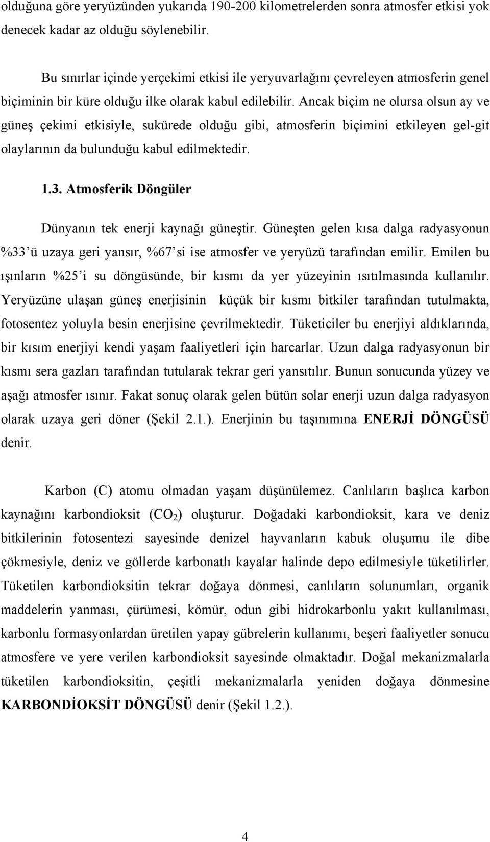 Ancak biçim ne olursa olsun ay ve güneş çekimi etkisiyle, sukürede olduğu gibi, atmosferin biçimini etkileyen gel-git olaylarının da bulunduğu kabul edilmektedir. 1.3.