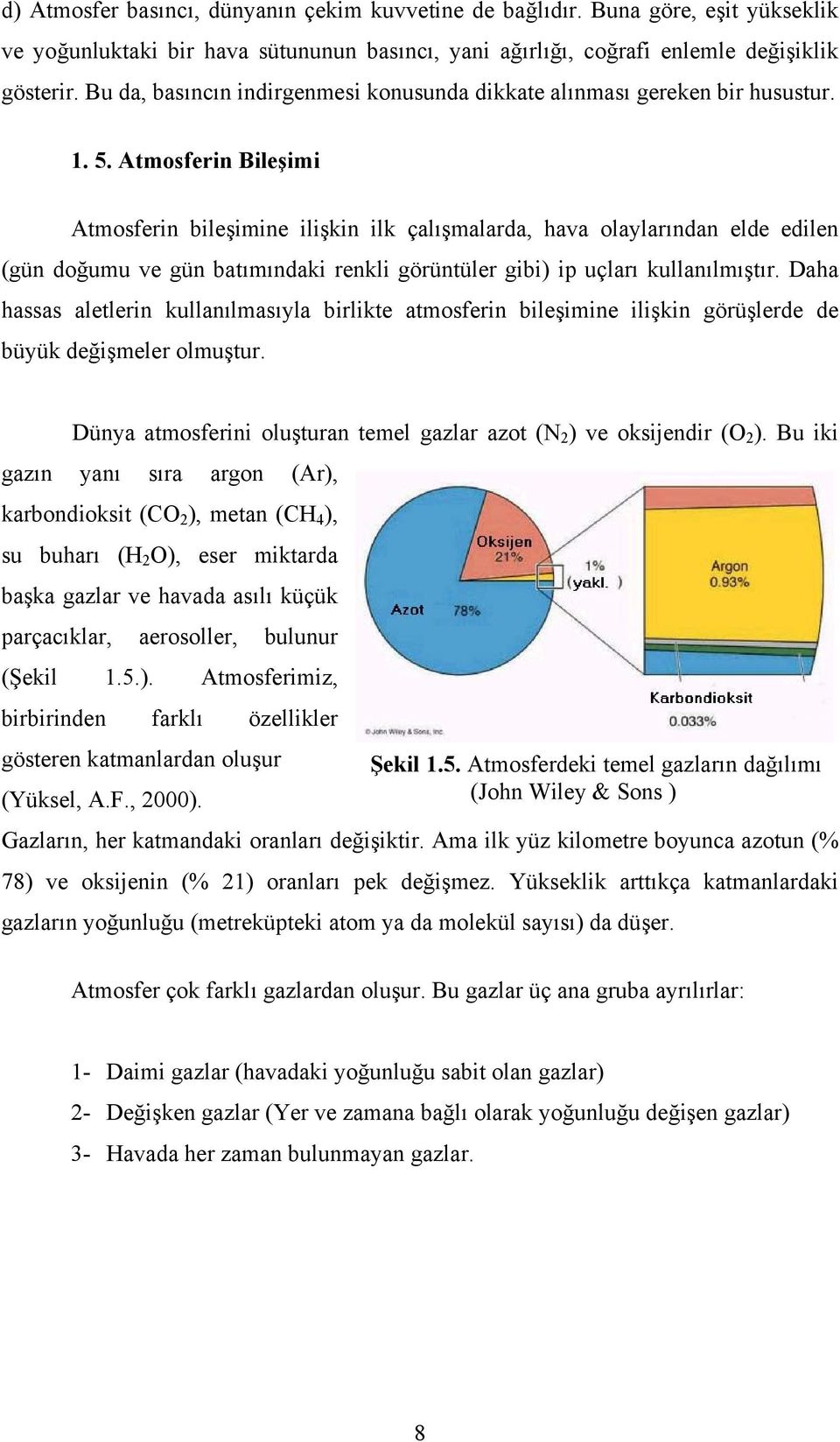 Atmosferin Bileşimi Atmosferin bileşimine ilişkin ilk çalışmalarda, hava olaylarından elde edilen (gün doğumu ve gün batımındaki renkli görüntüler gibi) ip uçları kullanılmıştır.