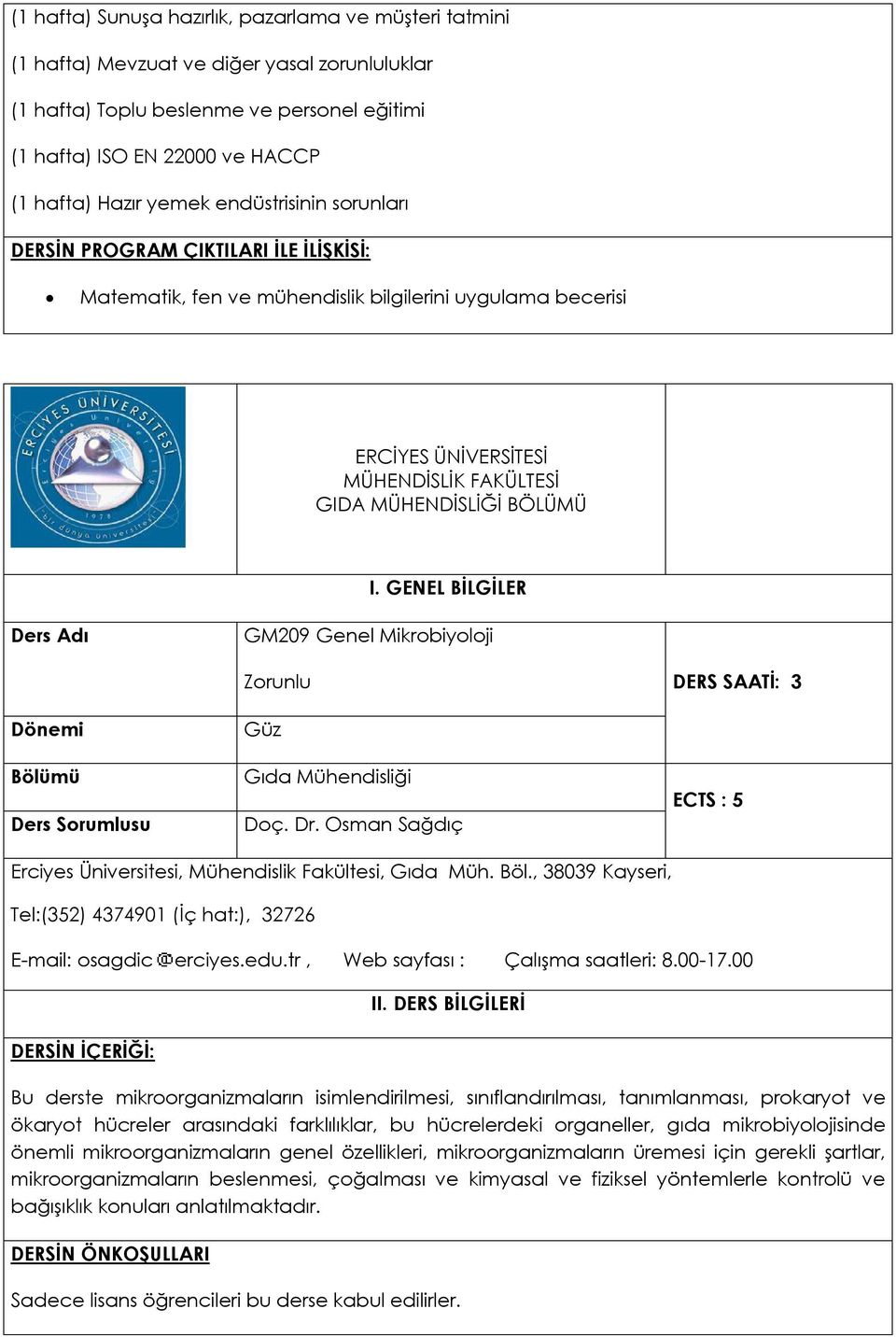 SAATİ: 3 Bölümü Ders Sorumlusu Güz Gıda Mühendisliği Doç. Dr. Osman Sağdıç ECTS : 5 Erciyes Üniversitesi, Mühendislik Fakültesi, Gıda Müh. Böl., 38039 Kayseri, Tel:(352) 4374901 (İç hat:), 32726 E-mail: osagdic erciyes.