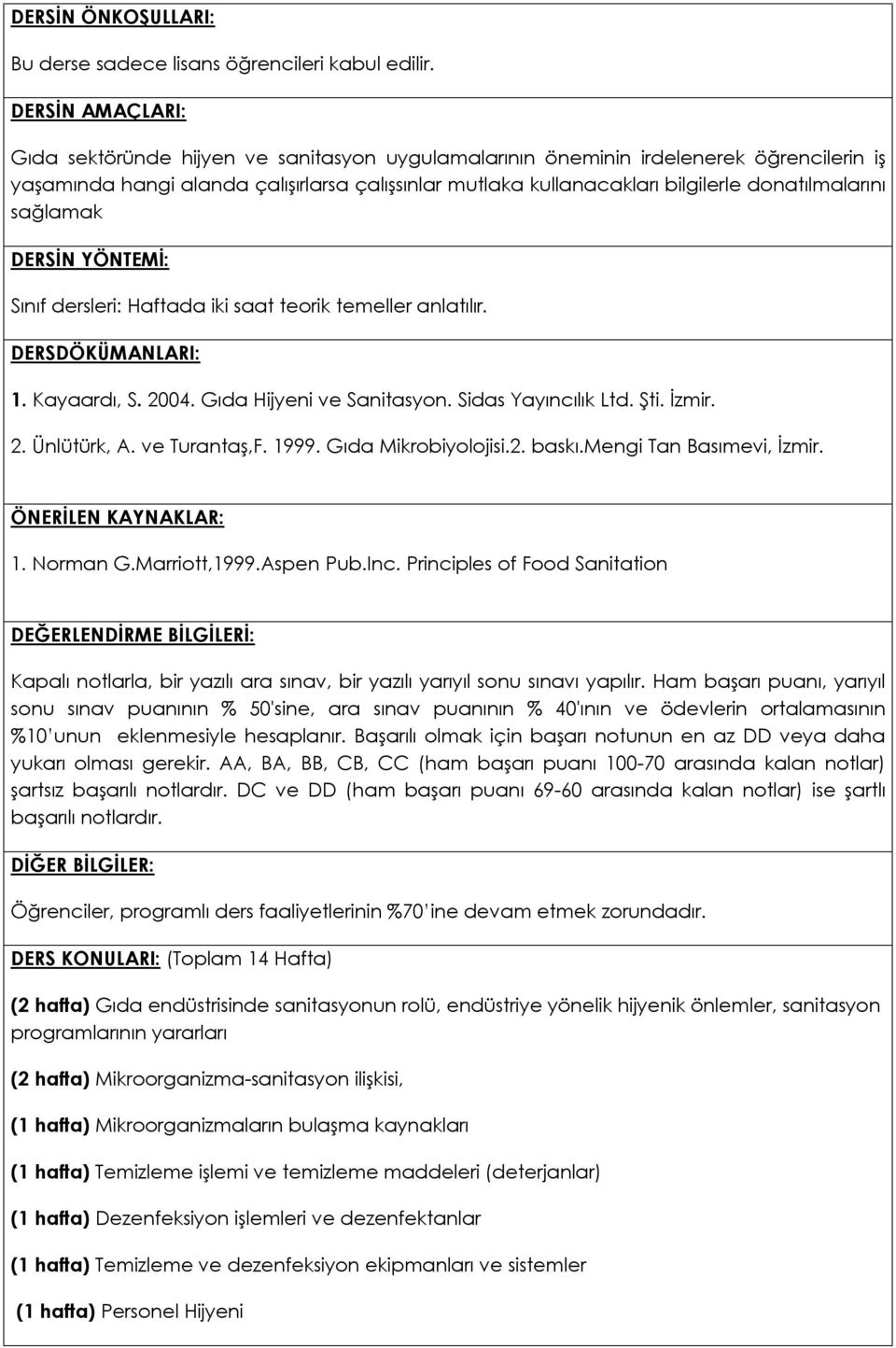 donatılmalarını sağlamak DERSİN YÖNTEMİ: Sınıf dersleri: Haftada iki saat teorik temeller anlatılır. DERSDÖKÜMANLARI: 1. Kayaardı, S. 2004. Gıda Hijyeni ve Sanitasyon. Sidas Yayıncılık Ltd. Şti.