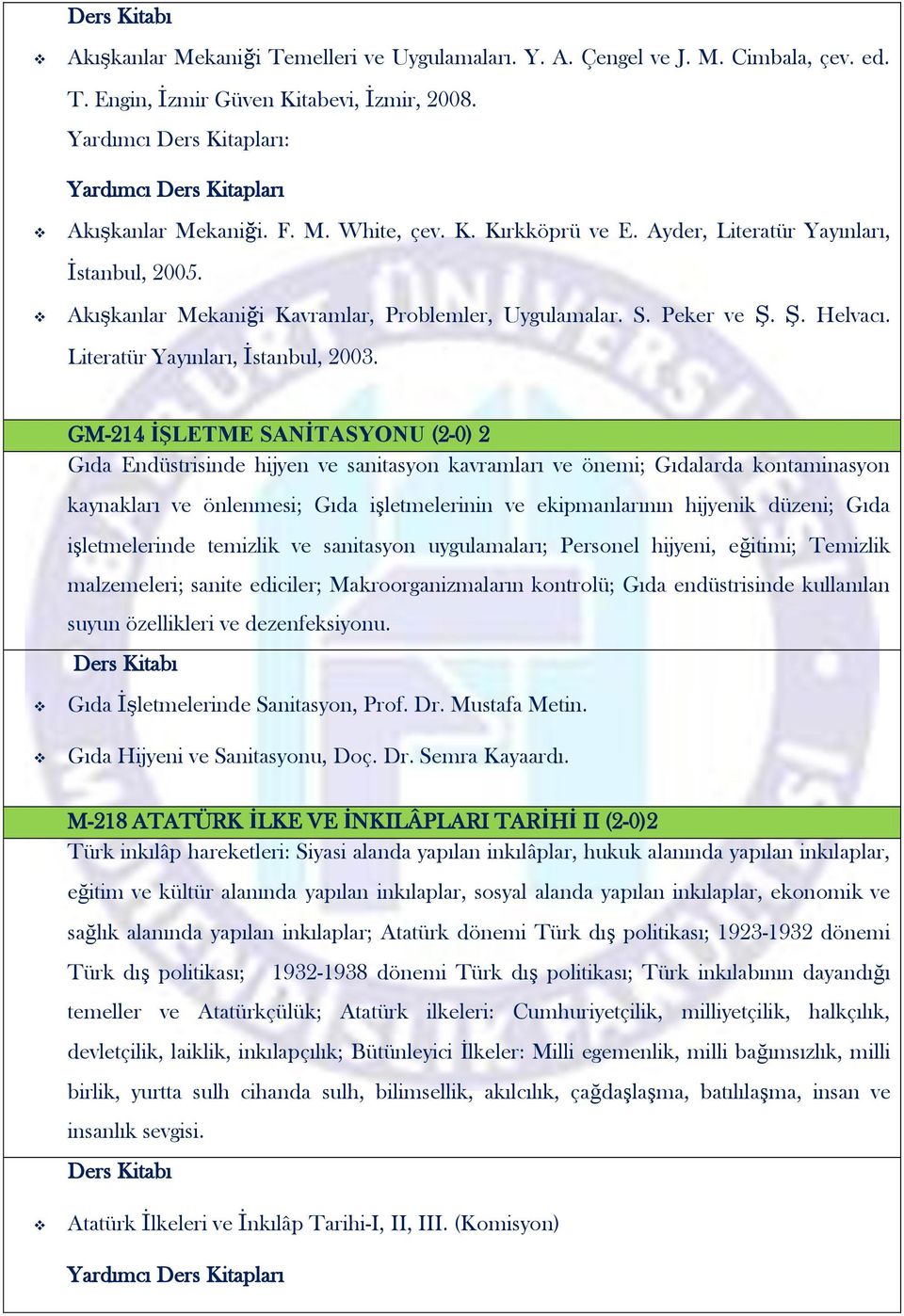 GM-214 İŞLETME SANİTASYONU (2-0) 2 Gıda Endüstrisinde hijyen ve sanitasyon kavramları ve önemi; Gıdalarda kontaminasyon kaynakları ve önlenmesi; Gıda işletmelerinin ve ekipmanlarının hijyenik düzeni;