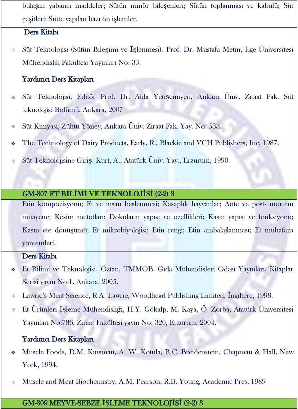 Süt teknolojisi Bölümü, Ankara, 2007 Süt Kimyası, Zühtü Yöney, Ankara Üniv. Ziraat Fak. Yay. No: 533. The Technology of Dairy Products, Early, R., Blackie and VCH Publishers, Inc, 1987.