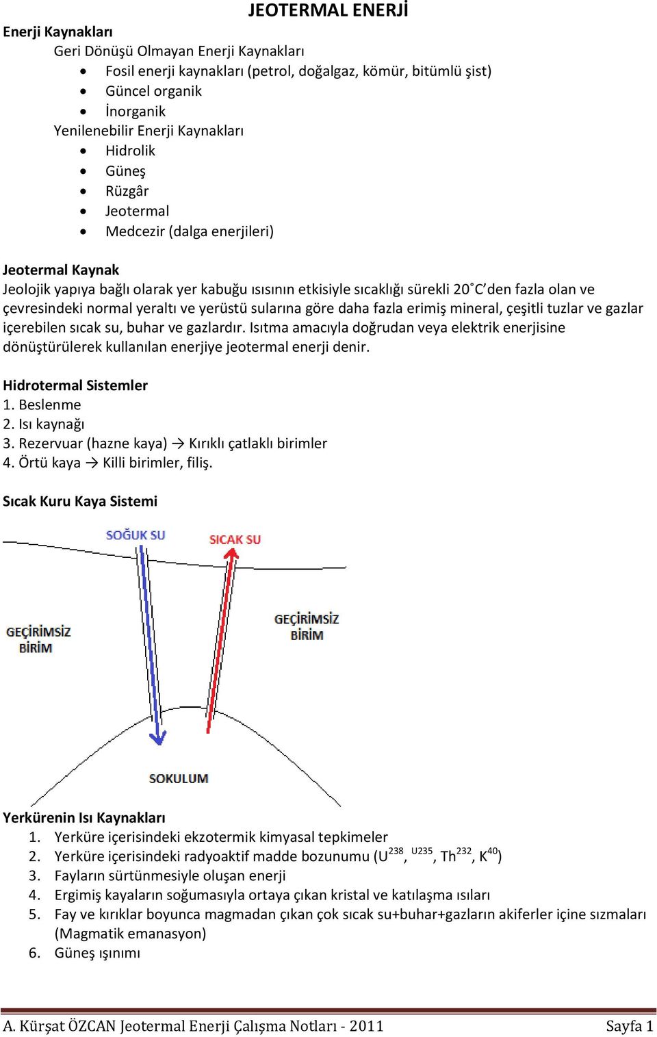 yeraltı ve yerüstü sularına göre daha fazla erimiş mineral, çeşitli tuzlar ve gazlar içerebilen sıcak su, buhar ve gazlardır.