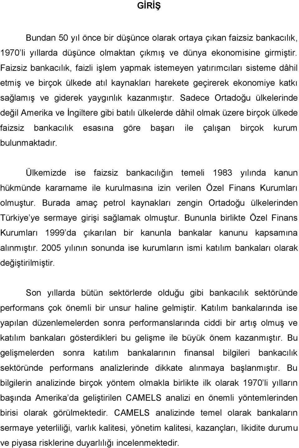 Sadece Ortadoğu ülkelerinde değil Amerika ve İngiltere gibi batılı ülkelerde dâhil olmak üzere birçok ülkede faizsiz bankacılık esasına göre başarı ile çalışan birçok kurum bulunmaktadır.