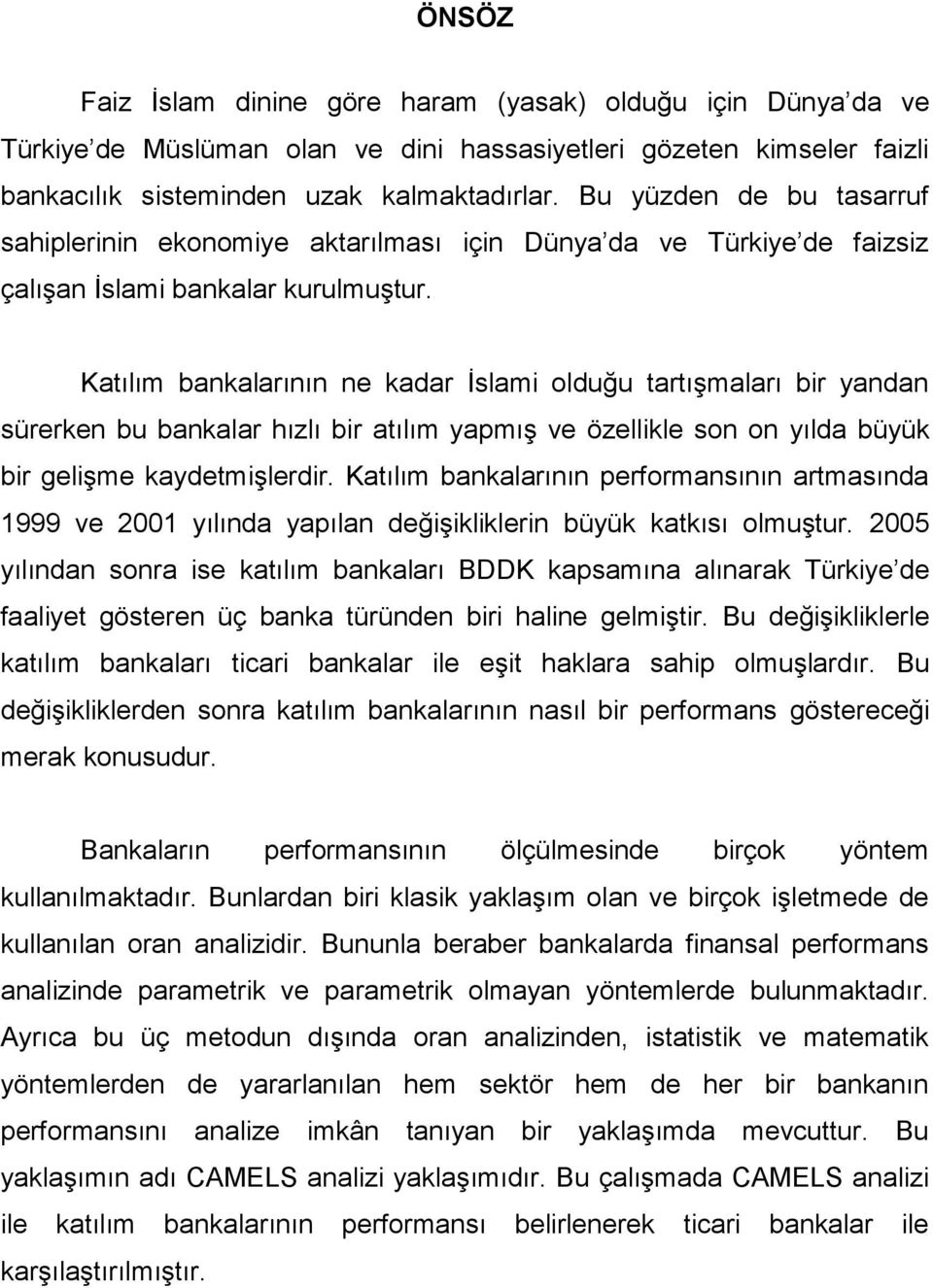 Katılım bankalarının ne kadar İslami olduğu tartışmaları bir yandan sürerken bu bankalar hızlı bir atılım yapmış ve özellikle son on yılda büyük bir gelişme kaydetmişlerdir.