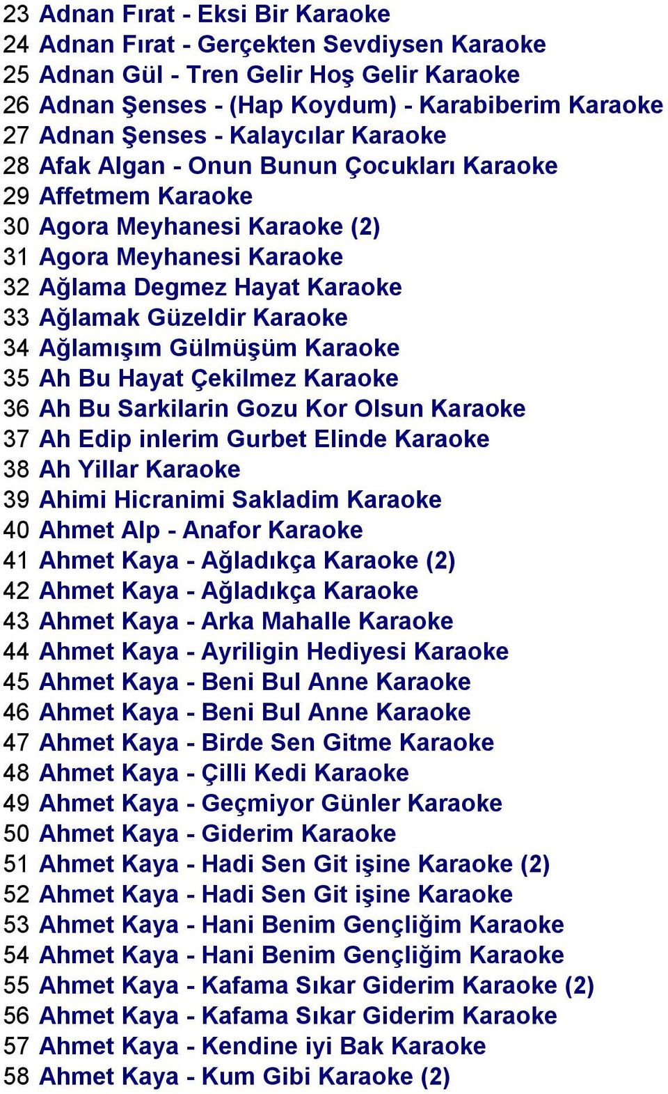 Karaoke 34 Ağlamışım Gülmüşüm Karaoke 35 Ah Bu Hayat Çekilmez Karaoke 36 Ah Bu Sarkilarin Gozu Kor Olsun Karaoke 37 Ah Edip inlerim Gurbet Elinde Karaoke 38 Ah Yillar Karaoke 39 Ahimi Hicranimi