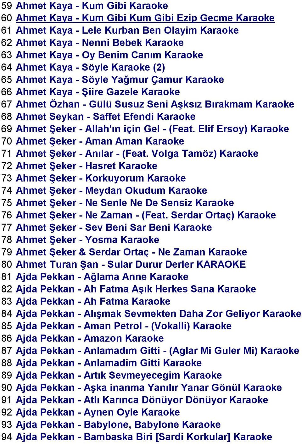 Saffet Efendi Karaoke 69 Ahmet Şeker - Allah'ın için Gel - (Feat. Elif Ersoy) Karaoke 70 Ahmet Şeker - Aman Aman Karaoke 71 Ahmet Şeker - Anılar - (Feat.