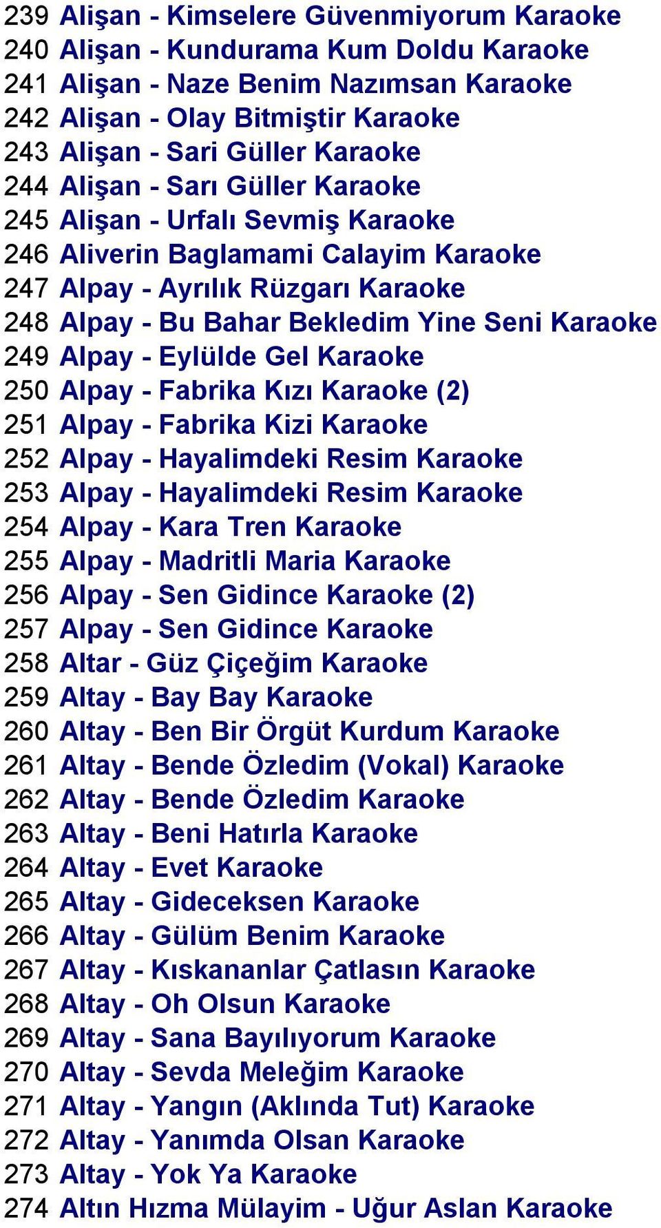 Eylülde Gel Karaoke 250 Alpay - Fabrika Kızı Karaoke (2) 251 Alpay - Fabrika Kizi Karaoke 252 Alpay - Hayalimdeki Resim Karaoke 253 Alpay - Hayalimdeki Resim Karaoke 254 Alpay - Kara Tren Karaoke 255