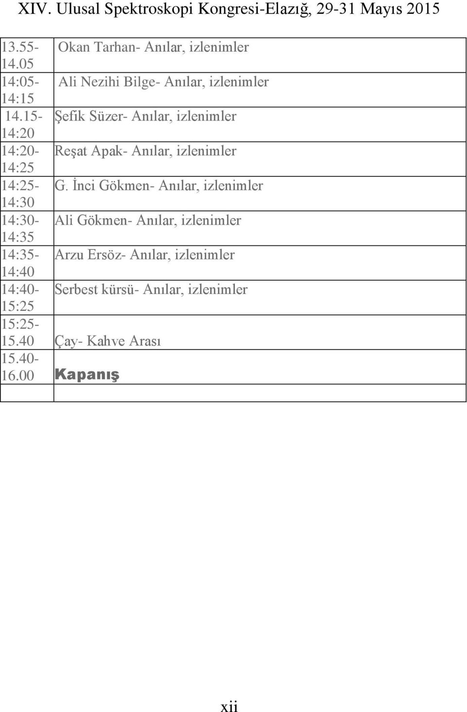 İnci Gökmen- Anılar, izlenimler 14:30 14:30- Ali Gökmen- Anılar, izlenimler 14:35 14:35- Arzu Ersöz-