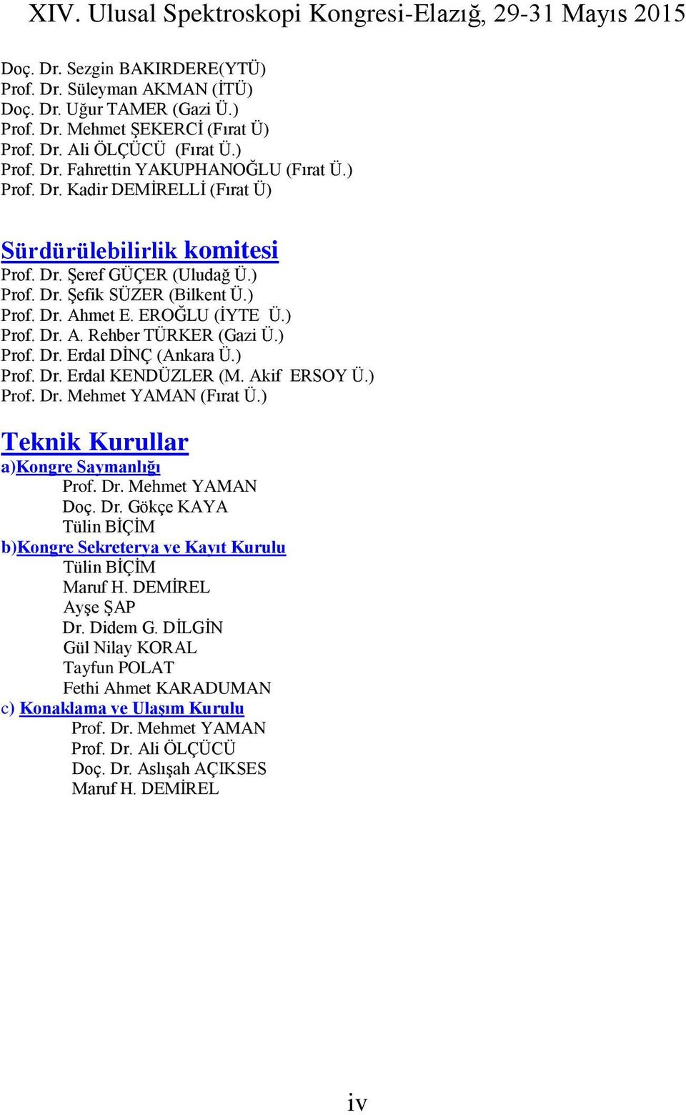 ) Prof. Dr. Erdal DİNÇ (Ankara Ü.) Prof. Dr. Erdal KENDÜZLER (M. Akif ERSOY Ü.) Prof. Dr. Mehmet YAMAN (Fırat Ü.) Teknik Kurullar a)kongre Saymanlığı Prof. Dr. Mehmet YAMAN Doç. Dr. Gökçe KAYA Tülin BİÇİM b)kongre Sekreterya ve Kayıt Kurulu Tülin BİÇİM Maruf H.