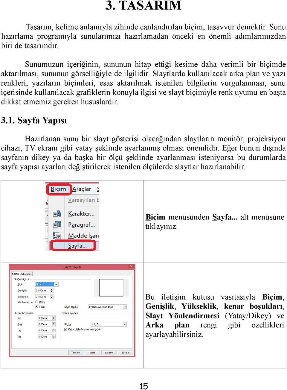 Slaytlarda kullanılacak arka plan ve yazı renkleri, yazıların biçimleri, esas aktarılmak istenilen bilgilerin vurgulanması, sunu içerisinde kullanılacak grafiklerin konuyla ilgisi ve slayt biçimiyle