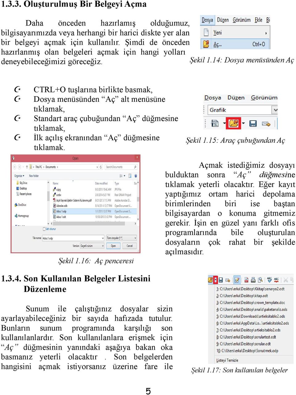 CTRL+O tuşlarına birlikte basmak, Dosya menüsünden Aç alt menüsüne tıklamak, Standart araç çubuğundan Aç düğmesine tıklamak, İlk açılış ekranından Aç düğmesine Şekil 1.15: Araç çubuğundan Aç tıklamak.