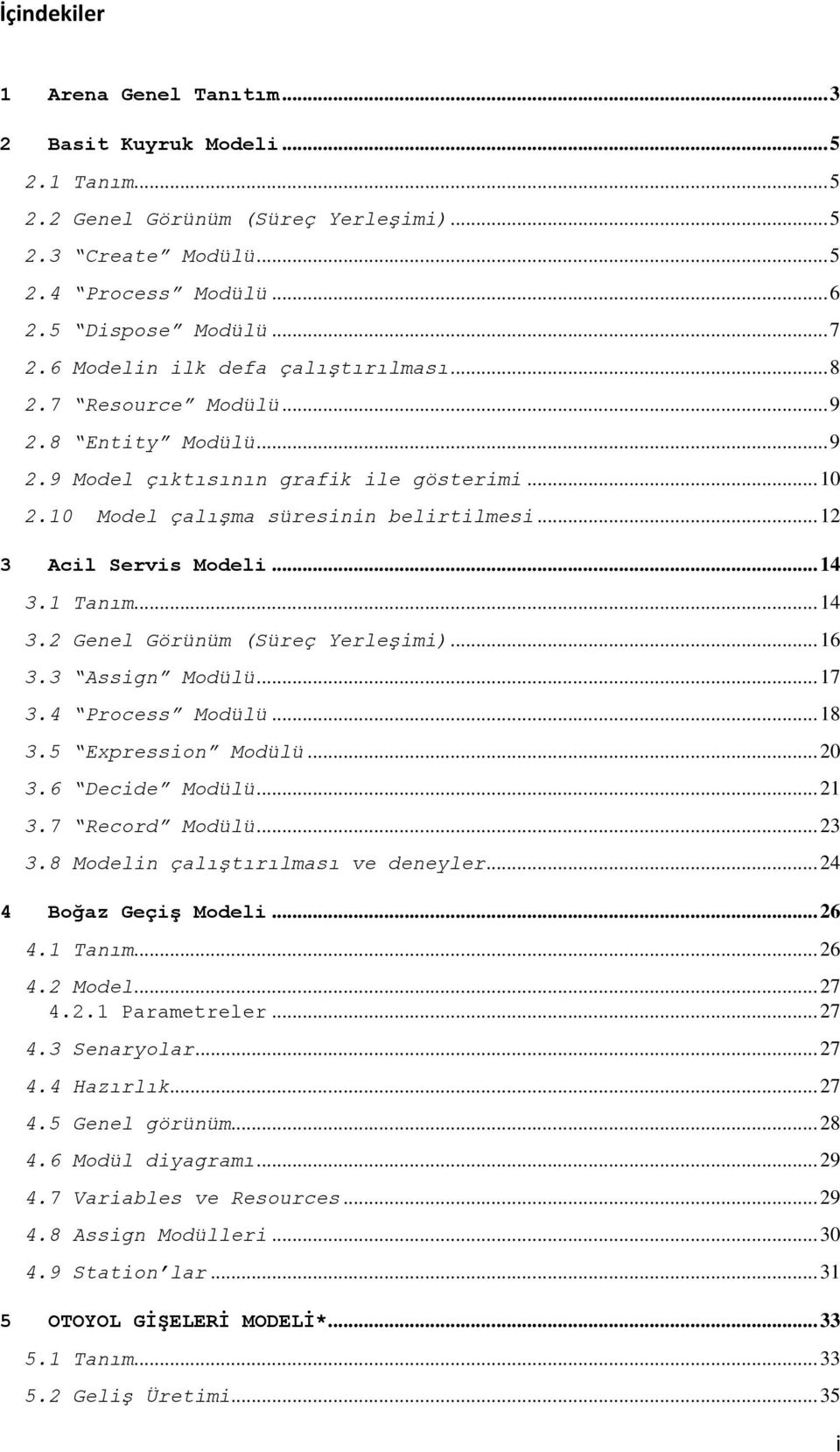 .. 12 3 Acil Servis Modeli... 14 3.1 Tanım... 14 3.2 Genel Görünüm (Süreç Yerleşimi)... 16 3.3 Assign Modülü... 17 3.4 Process Modülü... 18 3.5 Expression Modülü... 20 3.6 Decide Modülü... 21 3.