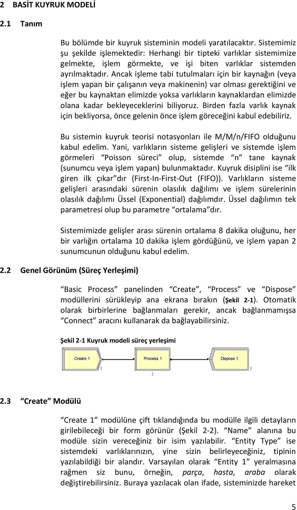 Ancak işleme tabi tutulmaları için bir kaynağın (veya işlem yapan bir çalışanın veya makinenin) var olması gerektiğini ve eğer bu kaynaktan elimizde yoksa varlıkların kaynaklardan elimizde olana