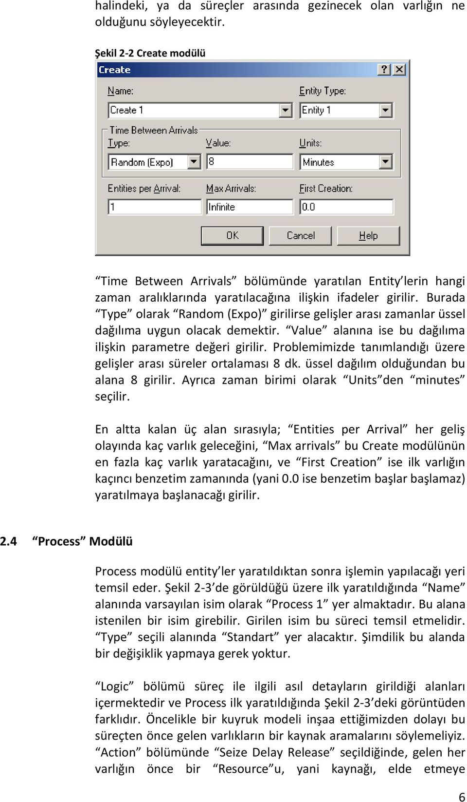 Burada Type olarak Random (Expo) girilirse gelişler arası zamanlar üssel dağılıma uygun olacak demektir. Value alanına ise bu dağılıma ilişkin parametre değeri girilir.