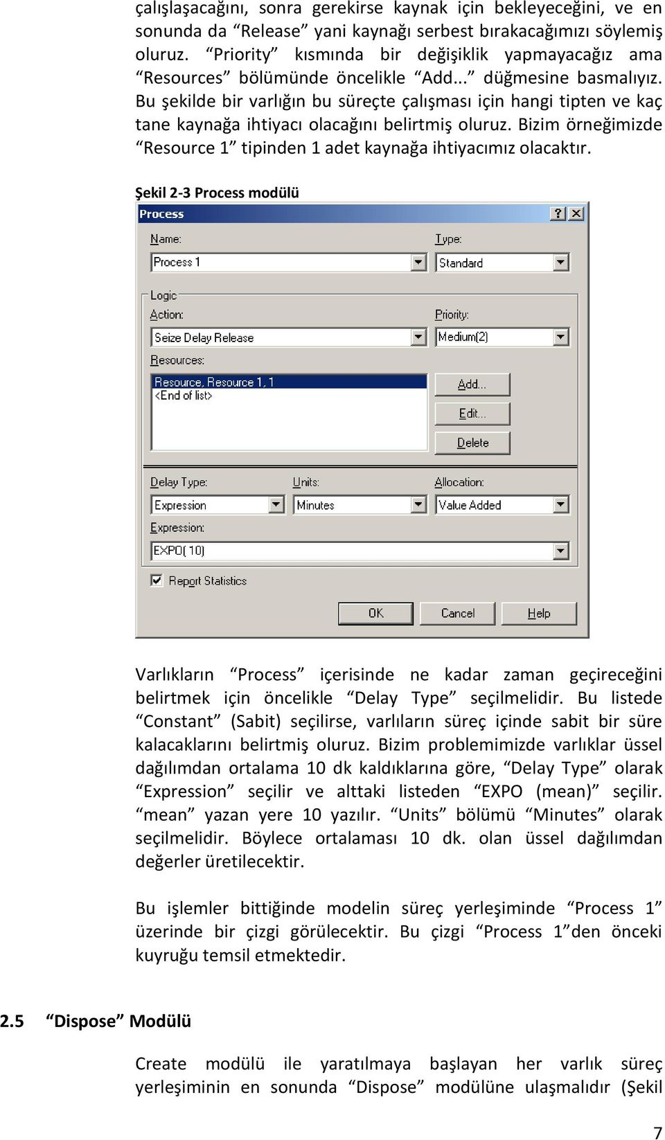 Bu şekilde bir varlığın bu süreçte çalışması için hangi tipten ve kaç tane kaynağa ihtiyacı olacağını belirtmiş oluruz. Bizim örneğimizde Resource 1 tipinden 1 adet kaynağa ihtiyacımız olacaktır.