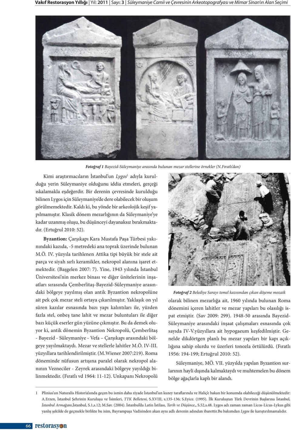 Bir derenin çevresinde kurulduğu bilinen Lygos için Süleymaniye de dere olabilecek bir oluşum görülmemektedir. Kaldı ki, bu yönde bir arkeolojik keşif yapılmamıştır.