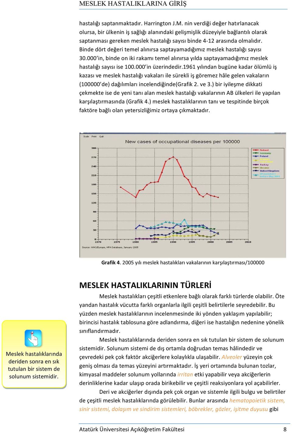 Binde dört değeri temel alınırsa saptayamadığımız meslek hastalığı sayısı 30.000 in, binde on iki rakamı temel alınırsa yılda saptayamadığımız meslek hastalığı sayısı ise 100.000 in üzerindedir.