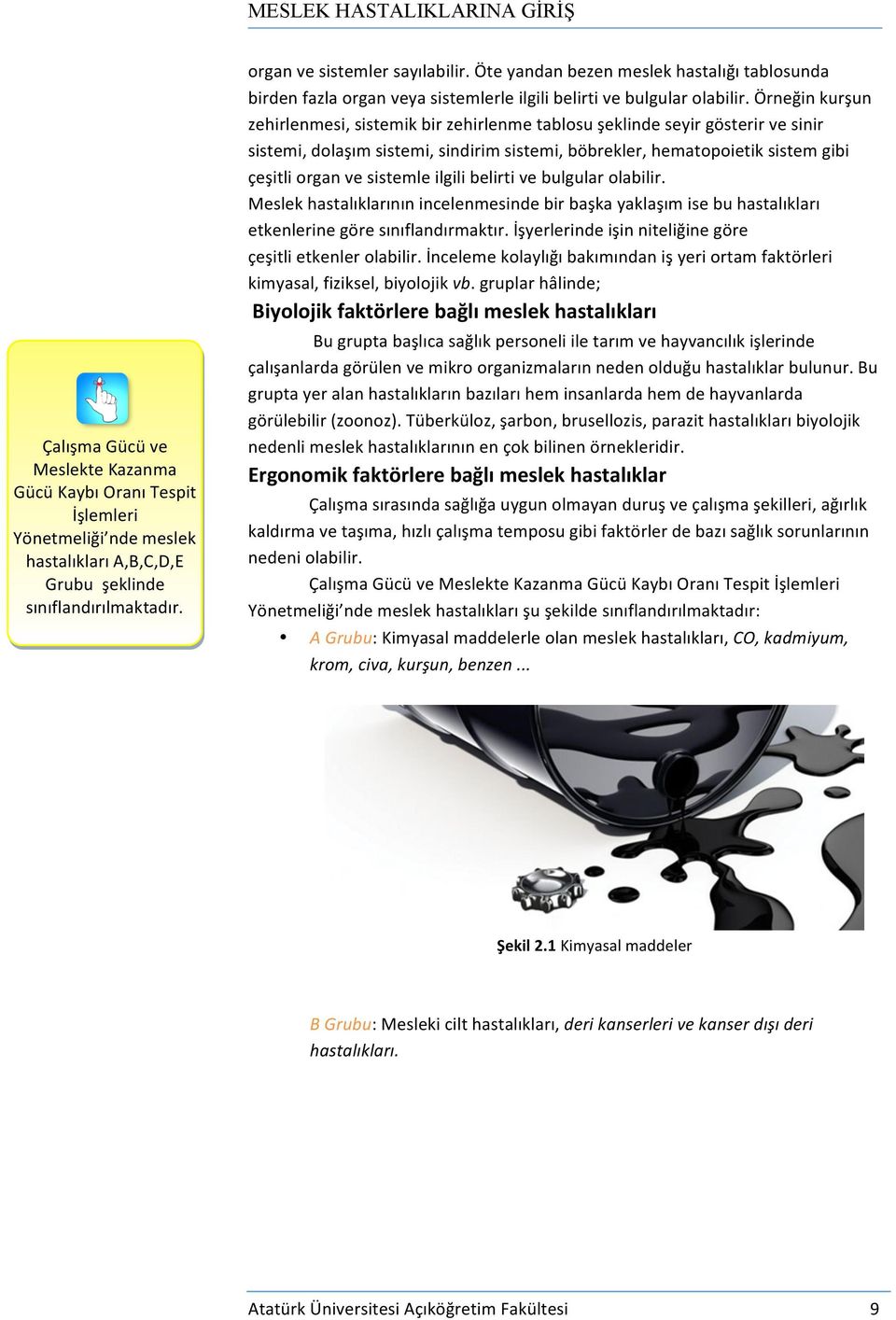 Örneğin kurşun zehirlenmesi, sistemik bir zehirlenme tablosu şeklinde seyir gösterir ve sinir sistemi, dolaşım sistemi, sindirim sistemi, böbrekler, hematopoietik sistem gibi çeşitli organ ve