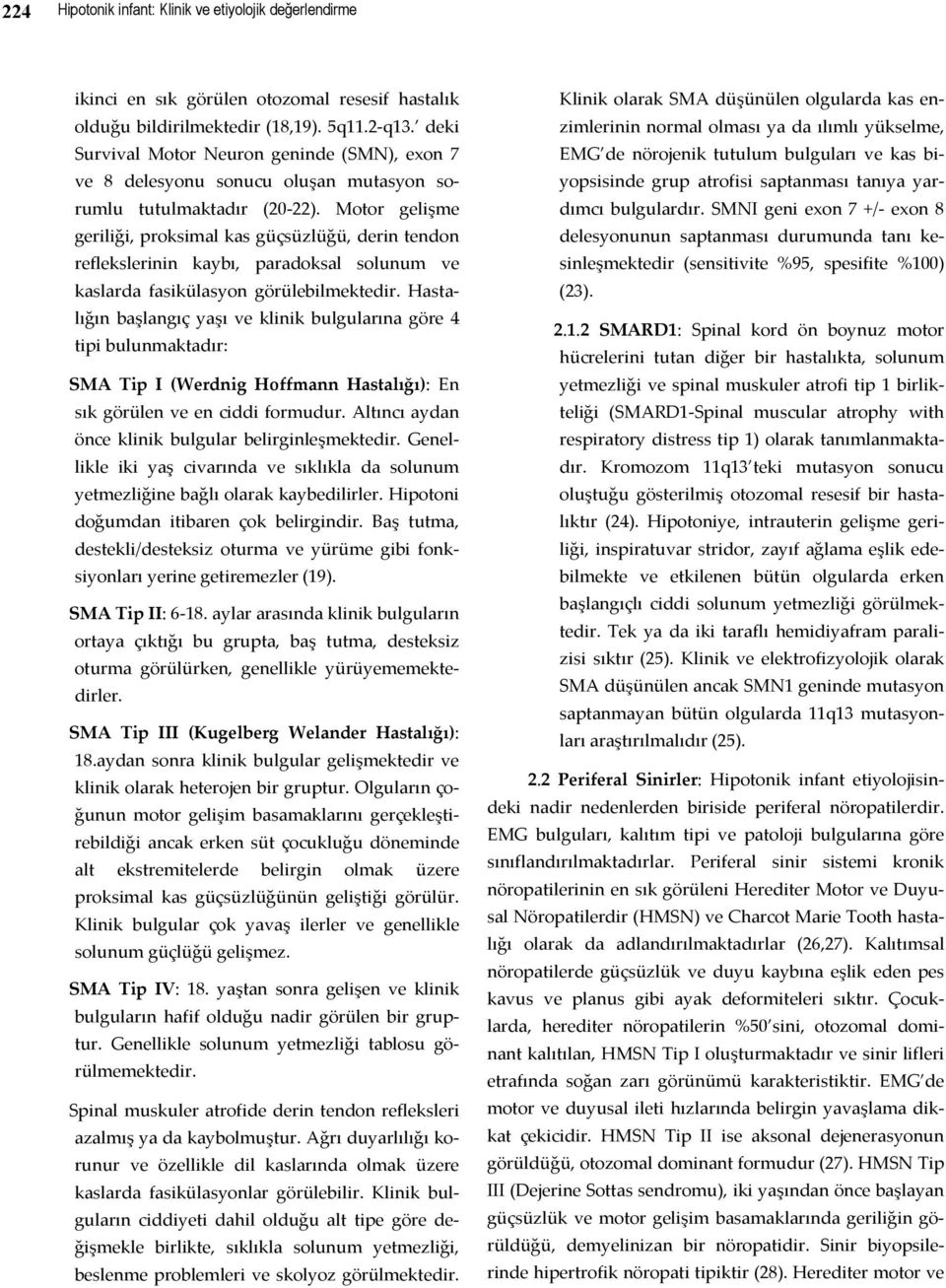 Motor gelişme geriliği, proksimal kas güçsüzlüğü, derin tendon reflekslerinin kaybı, paradoksal solunum ve kaslarda fasikülasyon görülebilmektedir.