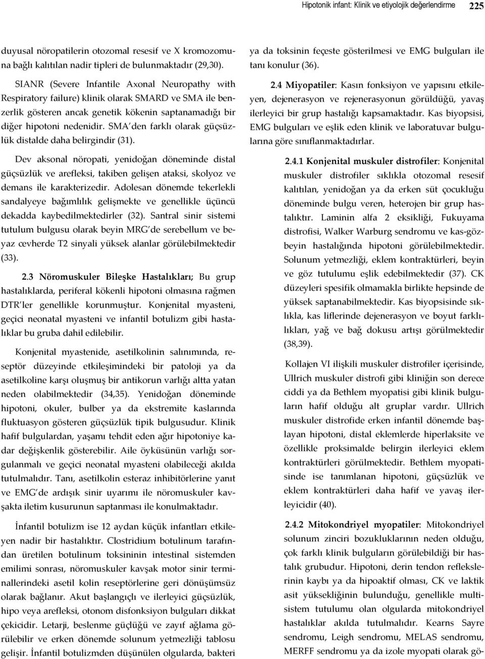 SMA den farklı olarak güçsüzlük distalde daha belirgindir (31). Dev aksonal nöropati, yenidoğan döneminde distal güçsüzlük ve arefleksi, takiben gelişen ataksi, skolyoz ve demans ile karakterizedir.