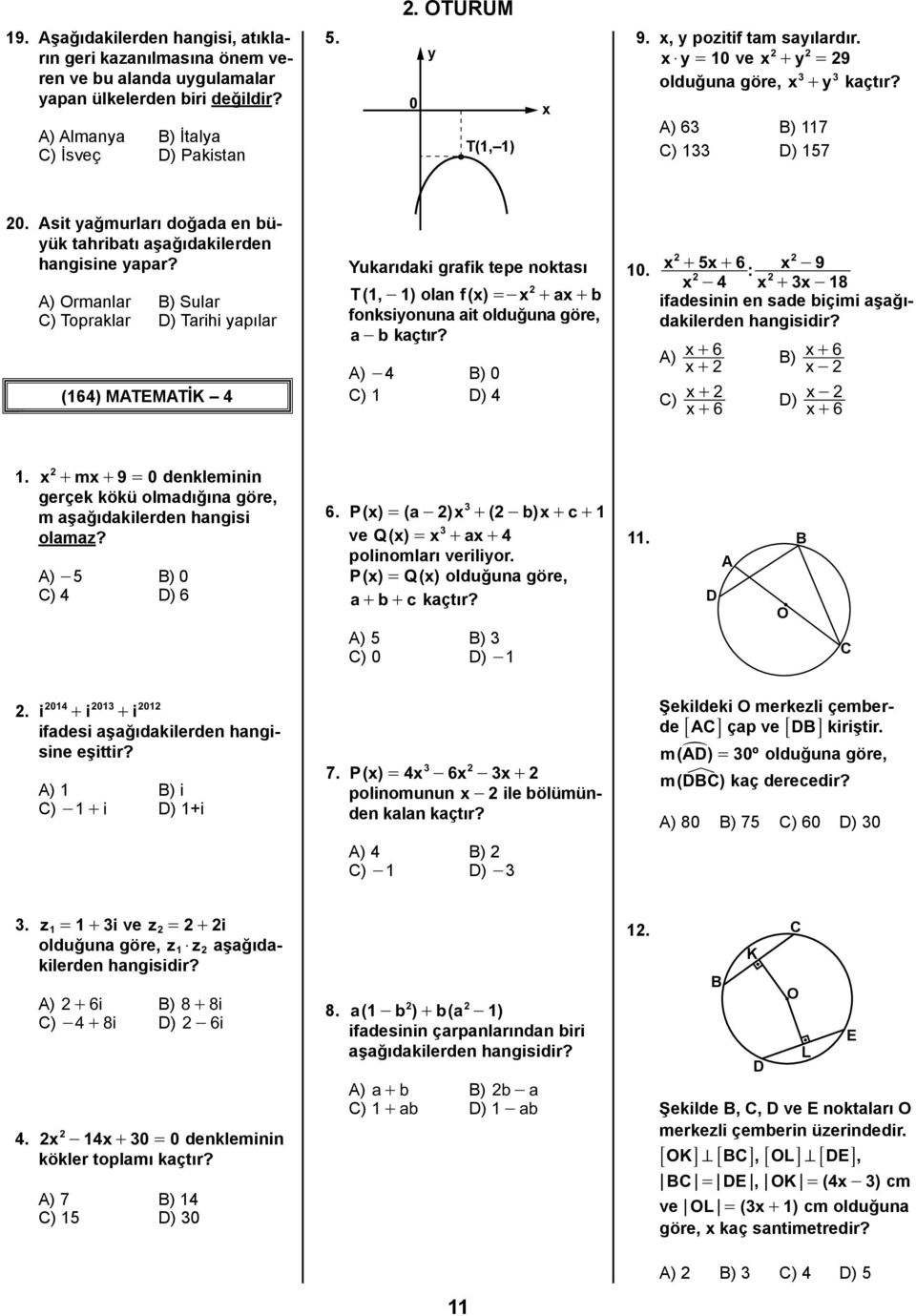 A) Ormanlar B) Sular C) Topraklar D) Tarihi yapılar (164) MATEMATİK 4 Yukarıdaki grafik tepe noktası 2 T1 (,- 1) olan fx ( ) =- x + ax+ b fonksiyonuna ait olduğuna göre, a- b kaçtır?