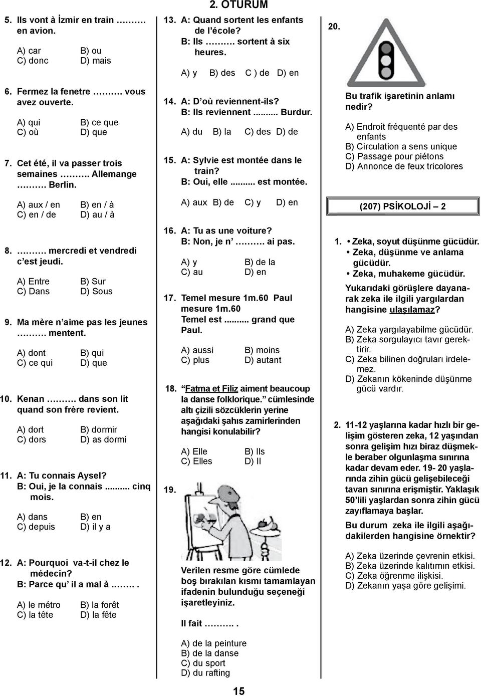 A) Entre B) Sur C) Dans D) Sous 9. Ma mère n aime pas les jeunes. mentent. A) dont B) qui C) ce qui D) que 10. Kenan. dans son lit quand son frère revient. A) dort B) dormir C) dors D) as dormi 11.