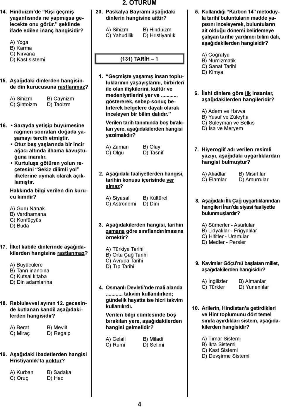 Otuz beş yaşlarında bir incir ağacı altında ilhama kavuştuğuna inanılır. Kurtuluşa götüren yolun reçetesini Sekiz dilimli yol ilkelerine uymak olarak açıklamıştır.