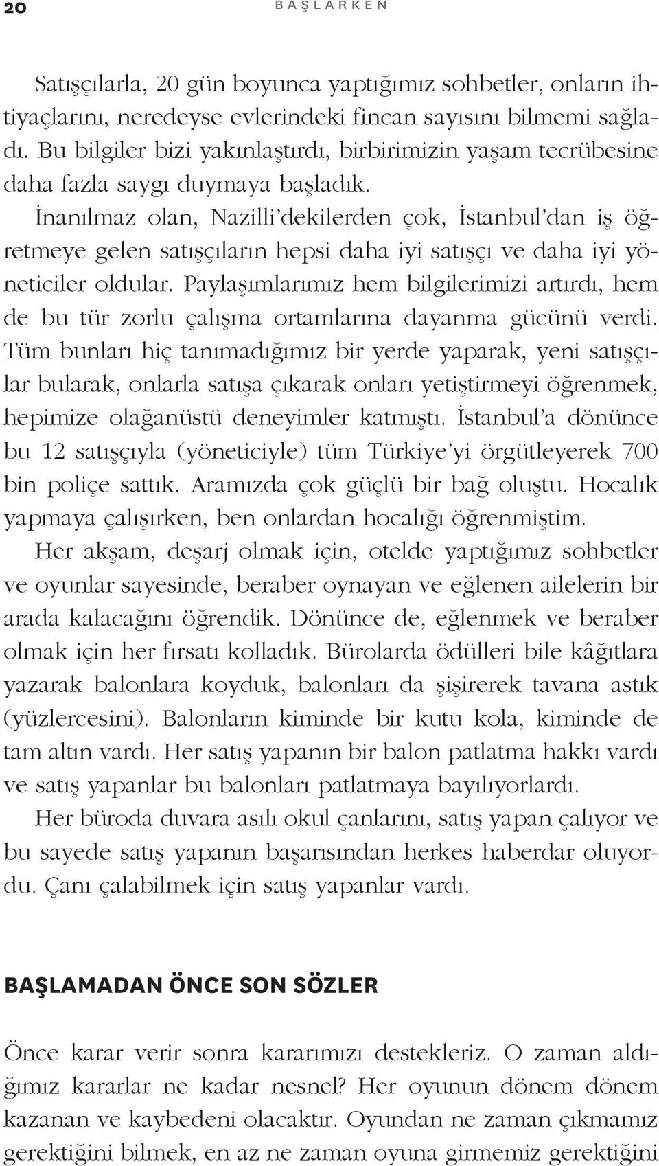 İnanılmaz olan, Nazilli dekilerden çok, İstanbul dan iş öğretmeye gelen satışçıların hepsi daha iyi satışçı ve daha iyi yöneticiler oldular.