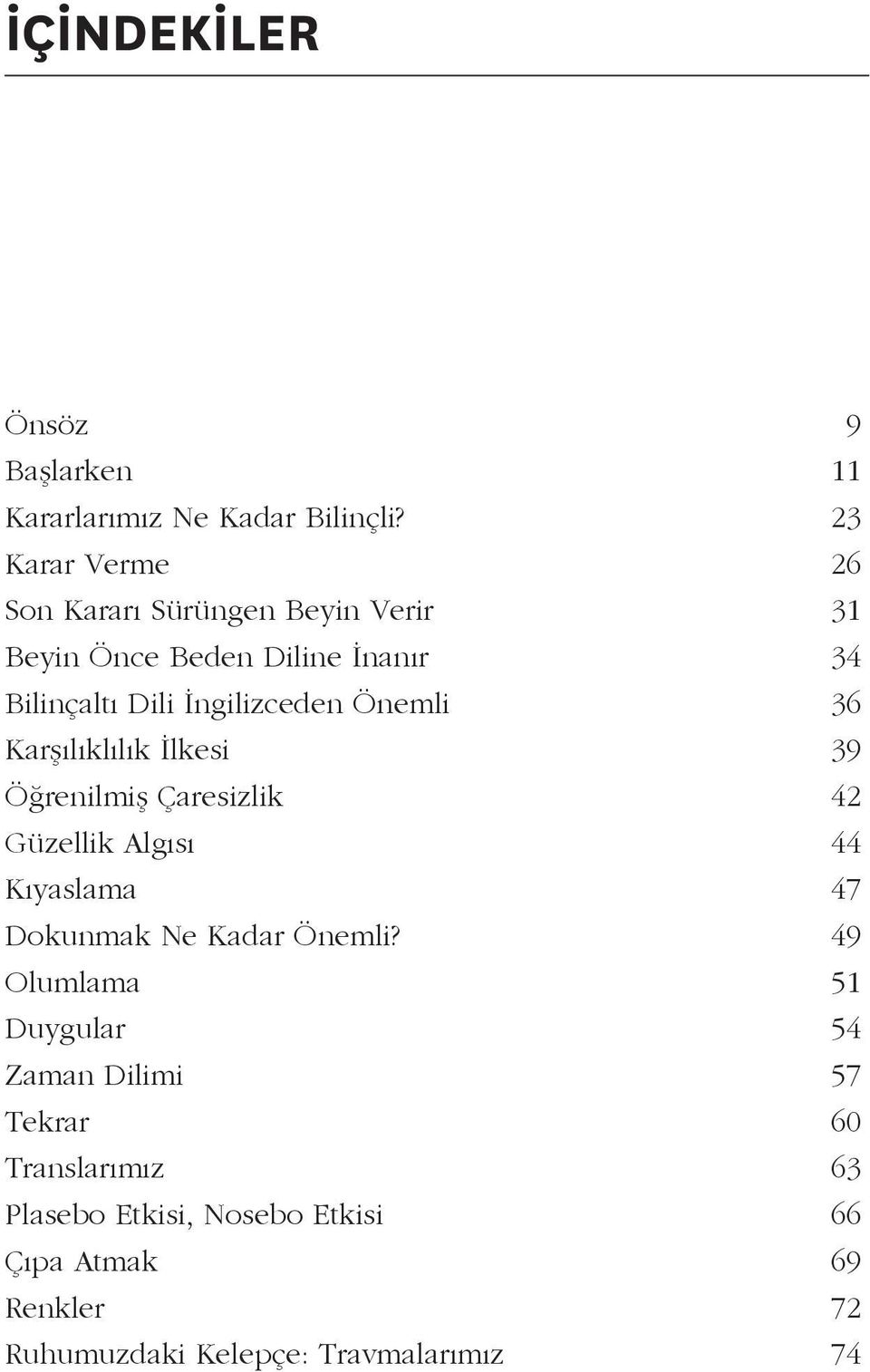 Önemli 36 Karşılıklılık İlkesi 39 Öğrenilmiş Çaresizlik 42 Güzellik Algısı 44 Kıyaslama 47 Dokunmak Ne Kadar Önemli?