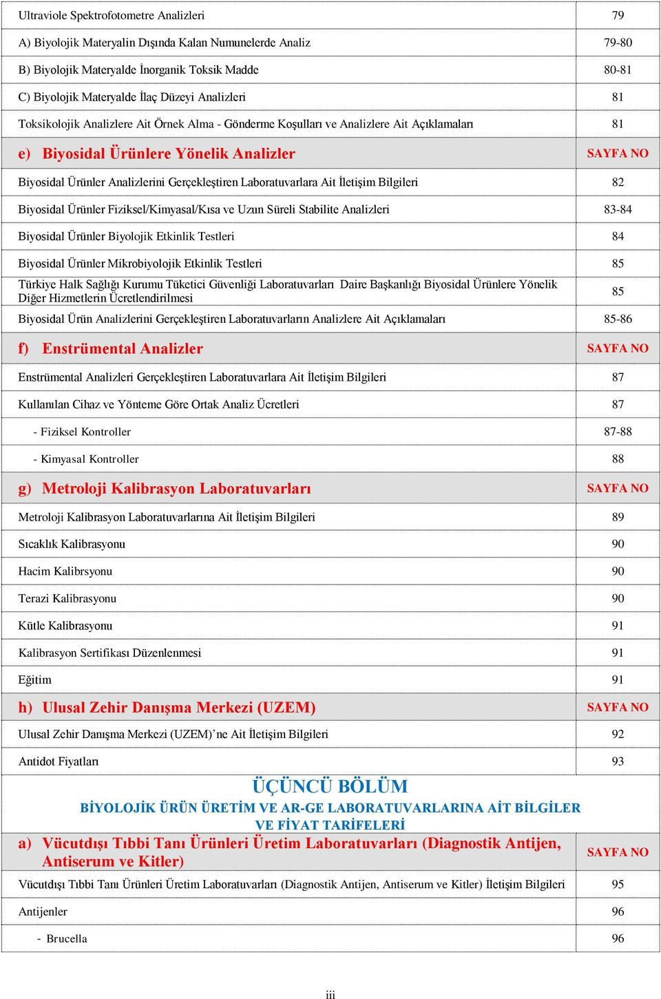 Gerçekleştiren Laboratuvarlara Ait İletişim Bilgileri 82 Biyosidal Ürünler Fiziksel/Kimyasal/Kısa ve Uzun Süreli Stabilite Analizleri 83-84 Biyosidal Ürünler Biyolojik Etkinlik Testleri 84 Biyosidal