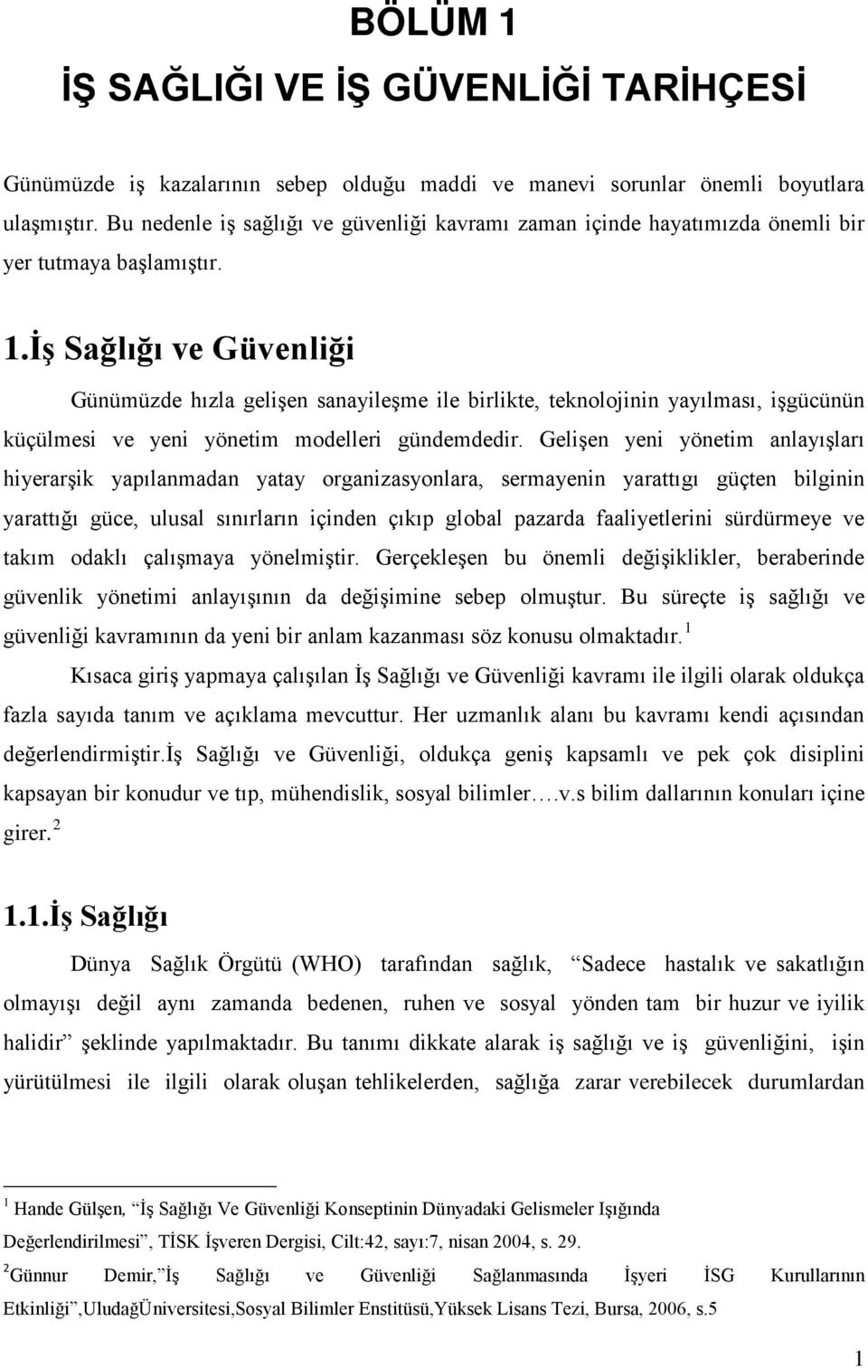 İş Sağlığı ve Güvenliği Günümüzde hızla gelişen sanayileşme ile birlikte, teknolojinin yayılması, işgücünün küçülmesi ve yeni yönetim modelleri gündemdedir.