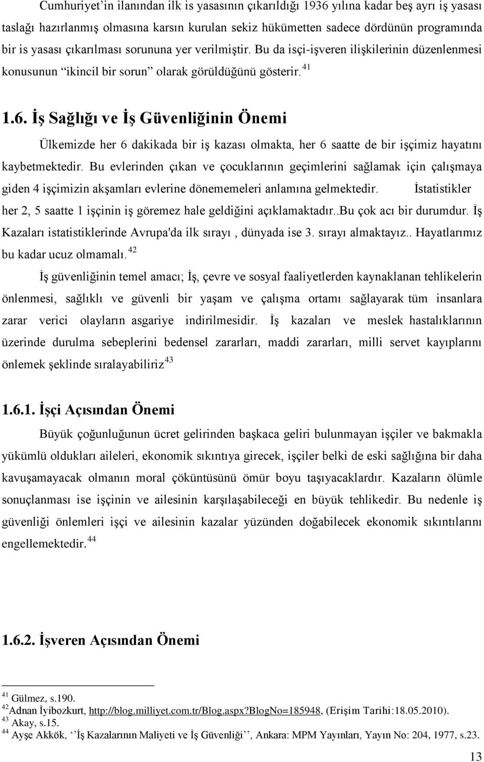 İş Sağlığı ve İş Güvenliğinin Önemi Ülkemizde her 6 dakikada bir iş kazası olmakta, her 6 saatte de bir işçimiz hayatını kaybetmektedir.