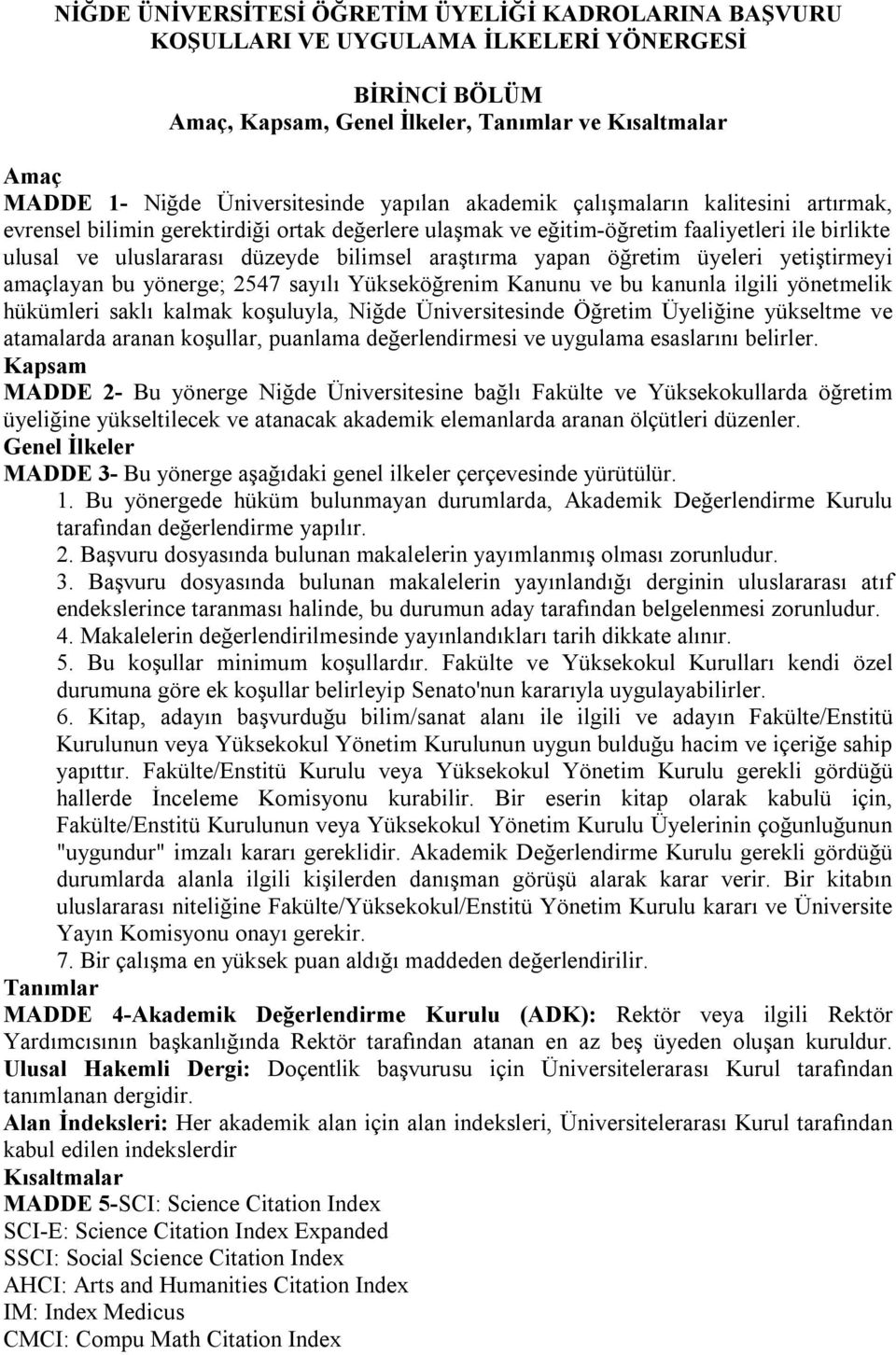 yapan öğretim üyeleri yetiştirmeyi amaçlayan bu yönerge; 2547 sayılı Yükseköğrenim Kanunu ve bu kanunla ilgili yönetmelik hükümleri saklı kalmak koşuluyla, Niğde Üniversitesinde Öğretim Üyeliğine