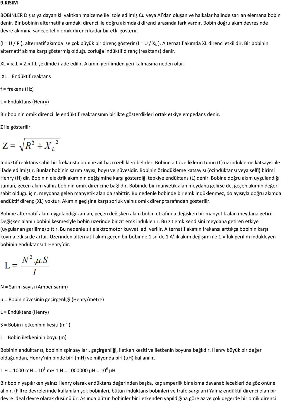 (I = U / R ), alternatif akımda ise çok büyük bir direnç gösterir (I = U / X L ). Alternatif akımda XL direnci etkilidir.